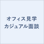 オフィス見学、カジュアル面談 詳細へ